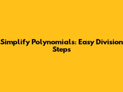 Simplify Polynomials: Easy Division Steps
