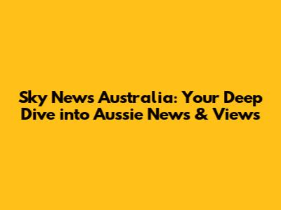 Sky News Australia: Your Deep Dive into Aussie News & Views