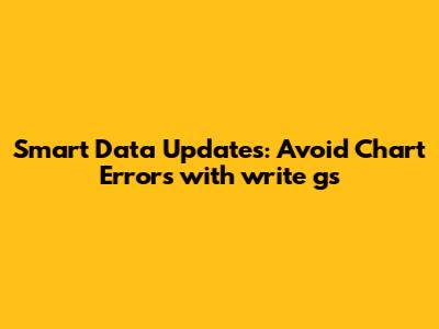 Smart Data Updates: Avoid Chart Errors with write_gs