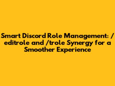 Smart Discord Role Management: /editrole and /trole Synergy for a Smoother Experience