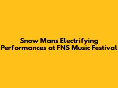 Snow Man's Electrifying Performances at FNS Music Festival