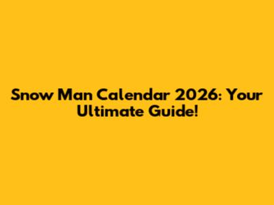 Snow Man Calendar 2026: Your Ultimate Guide!