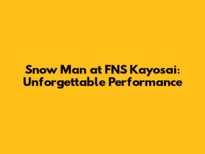 Snow Man at FNS Kayosai: Unforgettable Performance