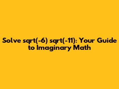 Solve `sqrt(-6) * sqrt(-11)`: Your Guide to Imaginary Math