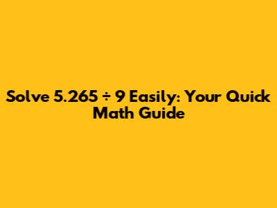 Solve 5.265 ÷ 9 Easily: Your Quick Math Guide