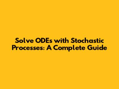 Solve ODEs with Stochastic Processes: A Complete Guide