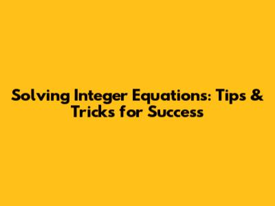 Solving Integer Equations: Tips & Tricks for Success