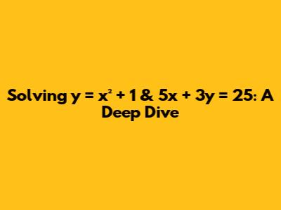 Solving y = x² + 1 & 5x + 3y = 25: A Deep Dive