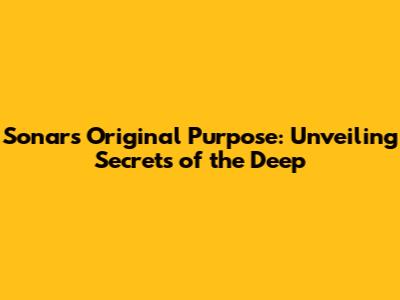 Sonar's Original Purpose: Unveiling Secrets of the Deep