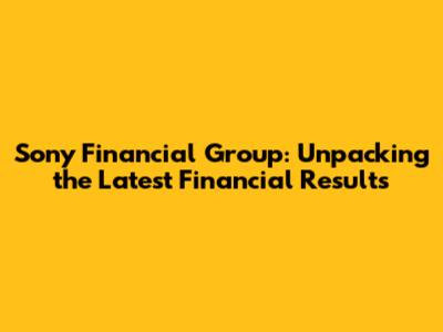 Sony Financial Group: Unpacking the Latest Financial Results