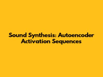 Sound Synthesis: Autoencoder Activation Sequences