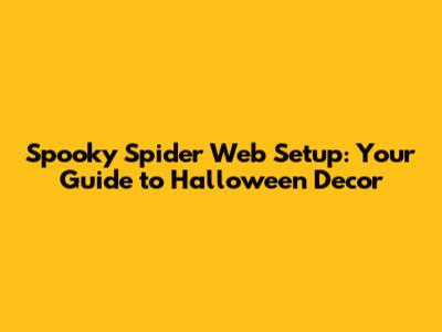 Spooky Spider Web Setup: Your Guide to Halloween Decor