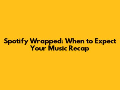 Spotify Wrapped: When to Expect Your Music Recap
