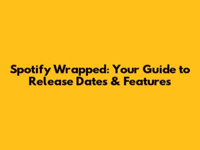 Spotify Wrapped: Your Guide to Release Dates & Features