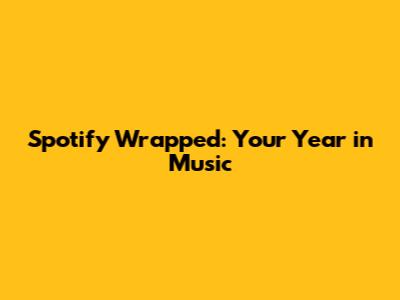 Spotify Wrapped: Your Year in Music