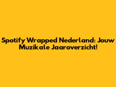 Spotify Wrapped Nederland: Jouw Muzikale Jaaroverzicht!