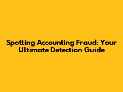 Spotting Accounting Fraud: Your Ultimate Detection Guide