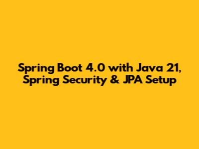 Spring Boot 4.0 with Java 21, Spring Security & JPA Setup