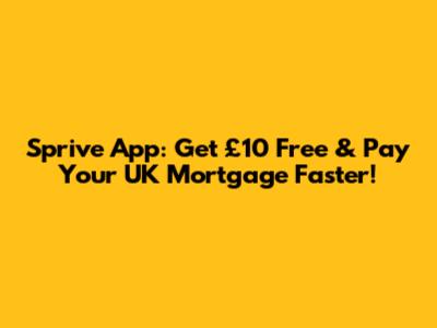 Sprive App: Get £10 Free & Pay Your UK Mortgage Faster!