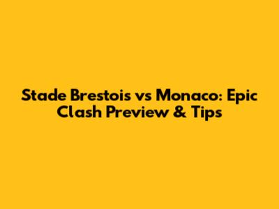 Stade Brestois vs Monaco: Epic Clash Preview & Tips