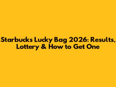 Starbucks Lucky Bag 2026: Results, Lottery & How to Get One