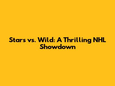 Stars vs. Wild: A Thrilling NHL Showdown