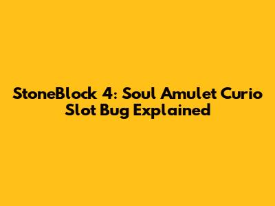 StoneBlock 4: Soul Amulet Curio Slot Bug Explained