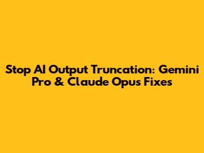 Stop AI Output Truncation: Gemini Pro & Claude Opus Fixes