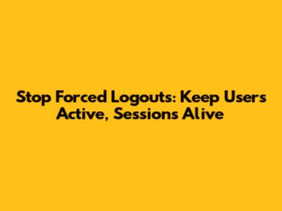 Stop Forced Logouts: Keep Users Active, Sessions Alive