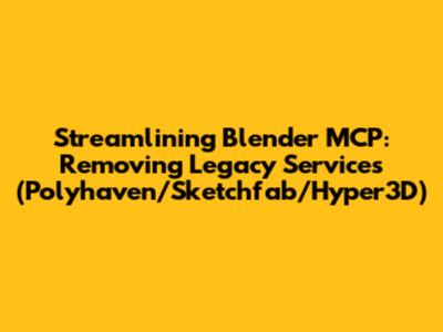 Streamlining Blender MCP: Removing Legacy Services (Polyhaven/Sketchfab/Hyper3D)