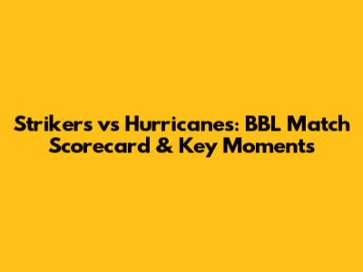 Strikers vs Hurricanes: BBL Match Scorecard & Key Moments