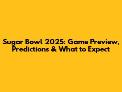 Sugar Bowl 2025: Game Preview, Predictions & What to Expect