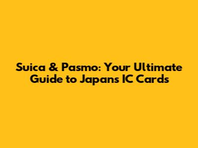 Suica & Pasmo: Your Ultimate Guide to Japan's IC Cards