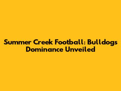 Summer Creek Football: Bulldogs' Dominance Unveiled