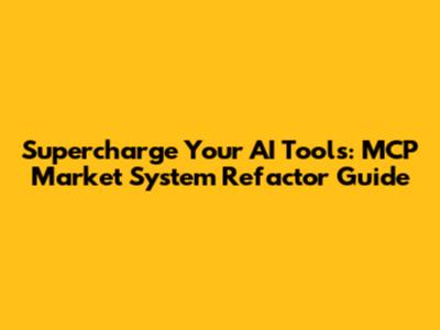 Supercharge Your AI Tools: MCP Market System Refactor Guide
