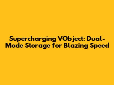 Supercharging VObject: Dual-Mode Storage for Blazing Speed