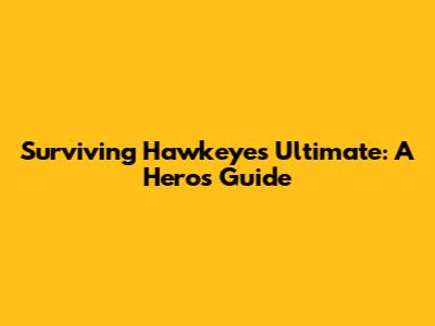 Surviving Hawkeye's Ultimate: A Hero's Guide