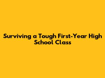 Surviving a Tough First-Year High School Class