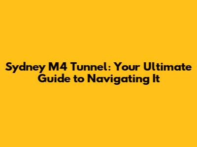 Sydney M4 Tunnel: Your Ultimate Guide to Navigating It