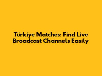 Türkiye Matches: Find Live Broadcast Channels Easily