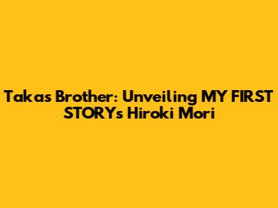 Taka's Brother: Unveiling MY FIRST STORY's Hiroki Mori