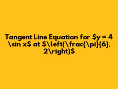 Tangent Line Equation for $y = 4 \sin x$ at $\left(\frac{\pi}{6}, 2\right)$