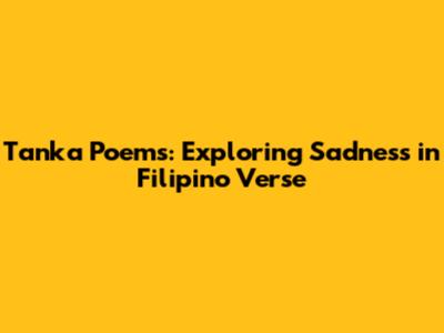 Tanka Poems: Exploring Sadness in Filipino Verse