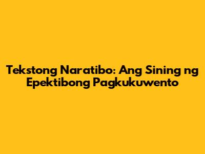 Tekstong Naratibo: Ang Sining ng Epektibong Pagkukuwento