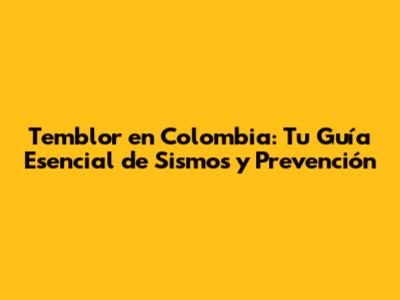 Temblor en Colombia: Tu Guía Esencial de Sismos y Prevención
