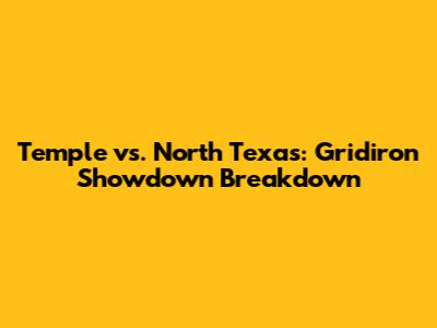 Temple vs. North Texas: Gridiron Showdown Breakdown