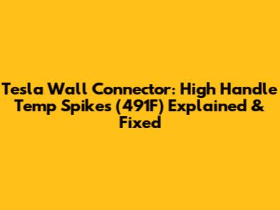 Tesla Wall Connector: High Handle Temp Spikes (491F) Explained & Fixed