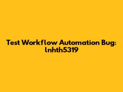 Test Workflow Automation Bug: lnhth5319