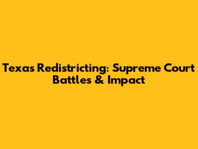 Texas Redistricting: Supreme Court Battles & Impact