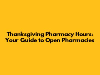 Thanksgiving Pharmacy Hours: Your Guide to Open Pharmacies